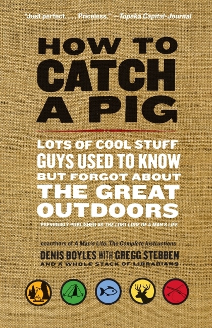 How To Catch A Pig: Lots of Cool Stuff Guys Used to Know but Forgot About the Great Outdoors