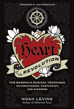 The Heart of the Revolution: The Buddha's Radical Teachings on Forgiveness, Compassion, and Kindness