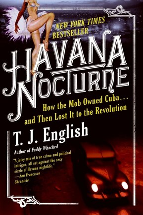 Havana Nocturne: How the Mob Owned Cuba…and Then Lost It to the Revolution