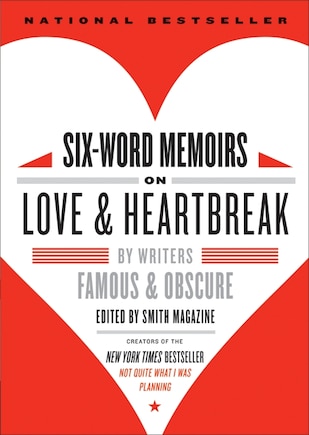 Six-word Memoirs On Love And Heartbreak: by Writers Famous and Obscure