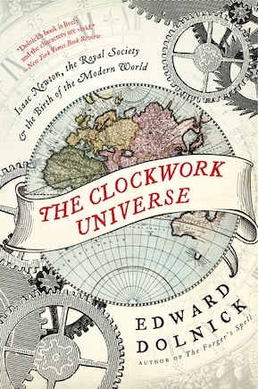 The Clockwork Universe: Isaac Newton, the Royal Society, and the Birth of the Modern World