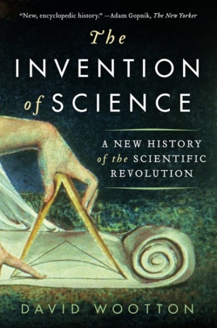 The Invention of Science: A New History of the Scientific Revolution