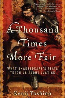 A Thousand Times More Fair: What Shakespeare's Plays Teach Us About Justice