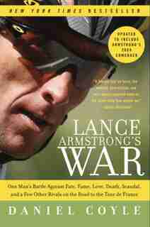 Lance Armstrong's War: One Man's Battle Against Fate, Fame, Love, Death, Scandal, and a Few Other Rivals on the Road to th by Daniel Coyle