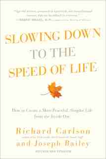 Slowing Down to the Speed of Life: How to Create a More Peaceful, Simpler Life from the Inside Out by Richard Carlson