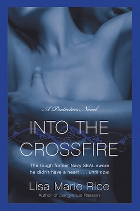 Into The Crossfire: A Protectors Novel: Navy SEAL