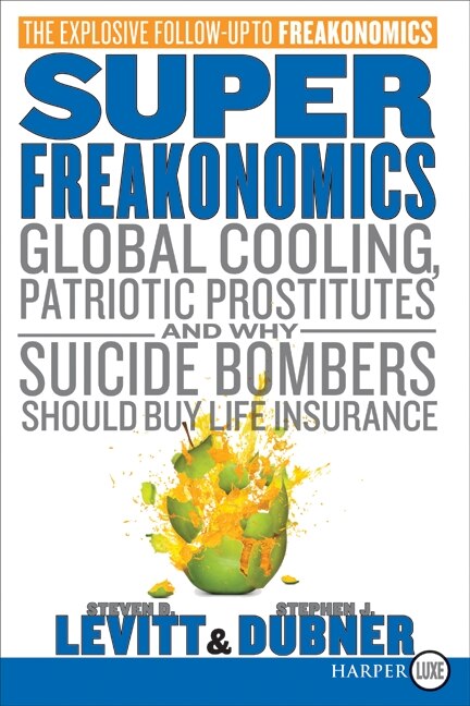 Superfreakonomics: Global Cooling, Patriotic Prostitutes, and Why Suicide Bombers Should Buy Life Insurance