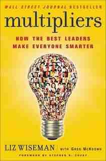 Multipliers: How the Best Leaders Make Everyone Smarter by Liz Wiseman