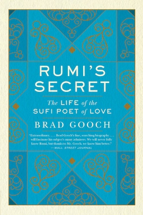 Rumi's Secret: The Life Of The Sufi Poet Of Love