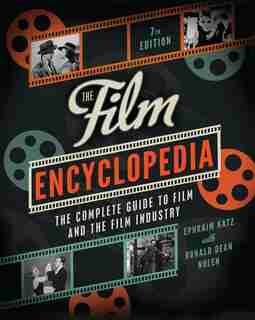 The Film Encyclopedia 7th Edition: The Complete Guide to Film and the Film Industry by Ephraim Katz