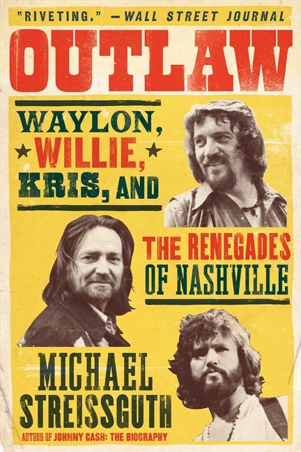 Outlaw: Waylon, Willie, Kris, And The Renegades Of Nashville