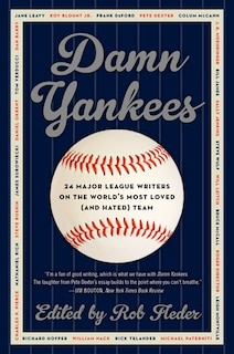 Damn Yankees: Twenty-Four Major League Writers on the World's Most Loved (and Hated) Team