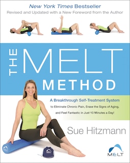 The MELT Method: A Breakthrough Self-Treatment System to Eliminate Chronic Pain, Erase the Signs of Aging, and Feel Fantastic in Just 10 Minutes a Day!