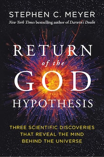 Return Of The God Hypothesis: Three Scientific Discoveries That Reveal The Mind Behind The Universe