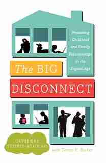 The Big Disconnect: Protecting Childhood and Family Relationships in the Digital Age by Catherine Steiner-Adair