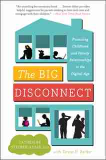 The Big Disconnect: Protecting Childhood and Family Relationships in the Digital Age by Catherine Steiner-Adair