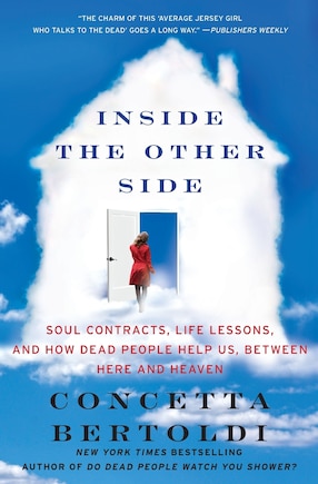 Inside The Other Side: Soul Contracts, Life Lessons, And How Dead People Help Us, Between Here And Heaven