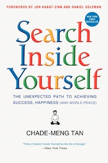 Search Inside Yourself: The Unexpected Path To Achieving Success, Happiness (and World Peace)