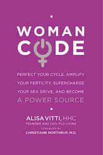 Womancode: Perfect Your Cycle, Amplify Your Fertility, Supercharge Your Sex Drive, And Become A Power Source by Alisa Vitti