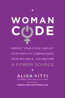 WomanCode: Perfect Your Cycle, Amplify Your Fertility, Supercharge Your Sex Drive, and Become a Power Source by Alisa Vitti