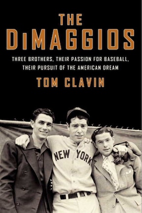 The DiMaggios: Three Brothers, Their Passion for Baseball, Their Pursuit of the American Dream