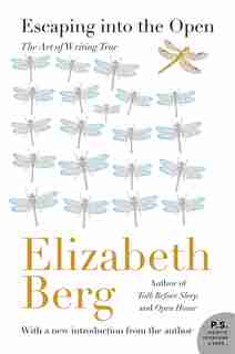 Escaping Into The Open: The Art Of Writing True de Elizabeth Berg