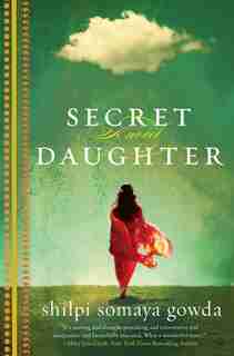Secret Daughter: A Novel by Shilpi Somaya Gowda