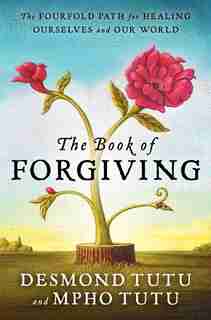 The Book Of Forgiving: The Fourfold Path For Healing Ourselves And Our World by Desmond Tutu