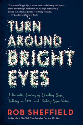 Turn Around Bright Eyes: A Karaoke Journey Of Starting Over, Falling In Love, And Finding Your Voice