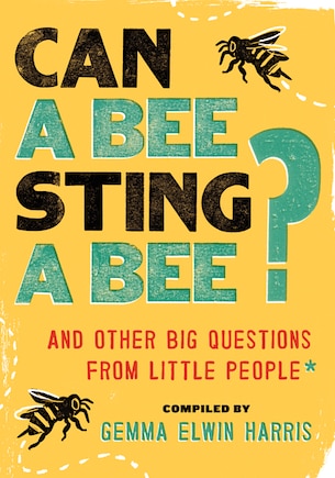 Can A Bee Sting A Bee?: And Other Big Questions From Little People