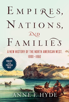 Empires, Nations, And Families: A New History Of The North American West, 1800-1860