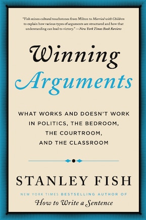 Winning Arguments: What Works And Doesn't Work In Politics, The Bedroom, The Courtroom, And The Classroom