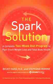 The Spark Solution: A Complete Two-week Diet Program To Fast-track Weight Loss And Total Body Health by Becky Hand
