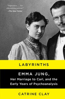 Labyrinths: Emma Jung, Her Marriage To Carl, And The Early Years Of Psychoanalysis