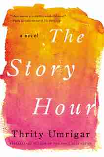 The Story Hour: A Novel by Thrity Umrigar