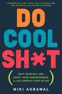 Do Cool Sh*t: Quit Your Day Job, Start Your Own Business, And Live Happily Ever After by Miki Agrawal
