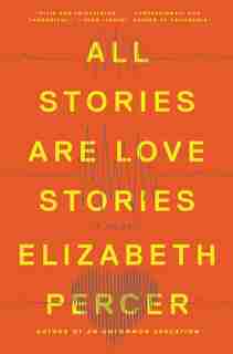 All Stories Are Love Stories: A Novel by Elizabeth Percer