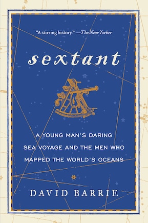 Sextant: A Young Man's Daring Sea Voyage And The Men Who Mapped The World's Oceans