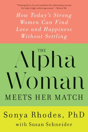 The Alpha Woman Meets Her Match: How Today's Strong Women Can Find Love and Happiness Without Settling