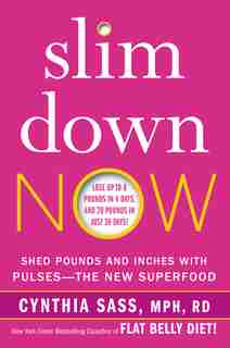 Slim Down Now: Shed Pounds and Inches with Pulses -- The New Superfood by Cynthia Sass