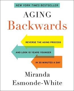 Aging Backwards: Reverse The Aging Process And Look 10 Years Younger In 30 Minutes A Day