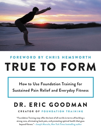 True To Form: How To Use Foundation Training For Sustained Pain Relief And Everyday Fitness