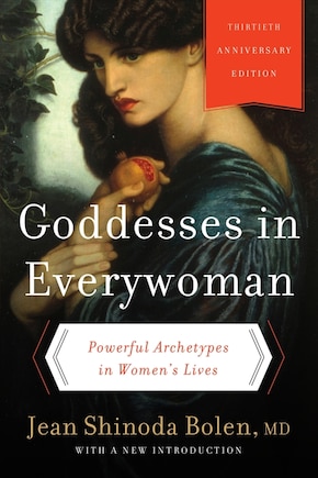 Goddesses In Everywoman: Thirtieth Anniversary Edition: Powerful Archetypes In Women's Lives