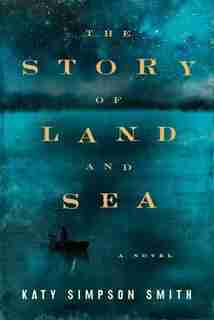 The Story Of Land And Sea: A Novel by Katy Simpson Smith