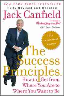 The Success Principles(TM) - 10th Anniversary Edition: How to Get from Where You Are to Where You Want to Be by Jack Canfield
