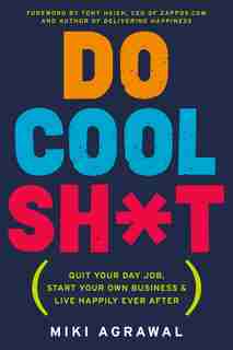 Do Cool Sh*T: Quit Your Day Job, Start Your Own Business, And Live Happily Ever After by Miki Agrawal