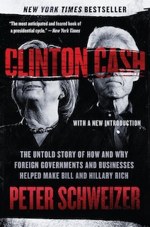 Clinton Cash: The Untold Story of How and Why Foreign Governments and Businesses Helped Make Bill and Hillary Rich