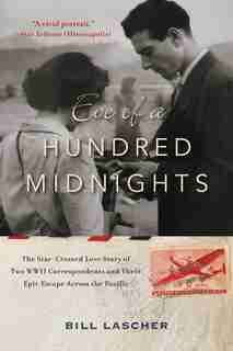 Eve Of A Hundred Midnights: The Star-crossed Love Story Of Two Wwii Correspondents And Their Epic Escape Across The Pacific by Bill Lascher