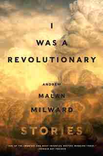 I Was A Revolutionary: Stories by Andrew Malan Milward
