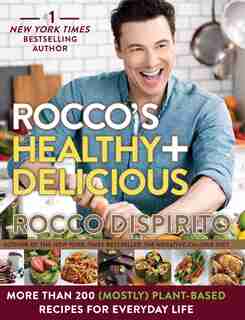 ROCCOS HEALTHY & DELICIOUS: More Than 200 (mostly) Plant-based Recipes For Everyday Life by Rocco Dispirito